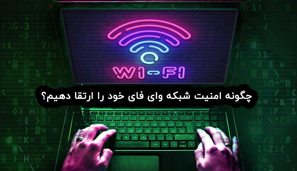 چگونه امنیت شبکه وای فای خود را ارتقا دهیم؟